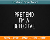 Pretend I'm A Detective Funny Halloween Svg Digital Cutting File