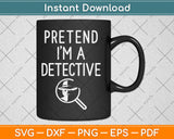 Pretend I'm A Detective Funny Lazy Halloween Svg Digital Cutting File