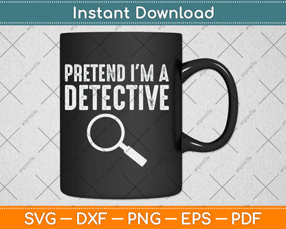 Pretend I'm A Detective Svg Digital Cutting File