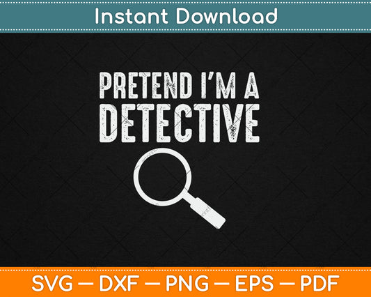Pretend I'm A Detective Svg Digital Cutting File