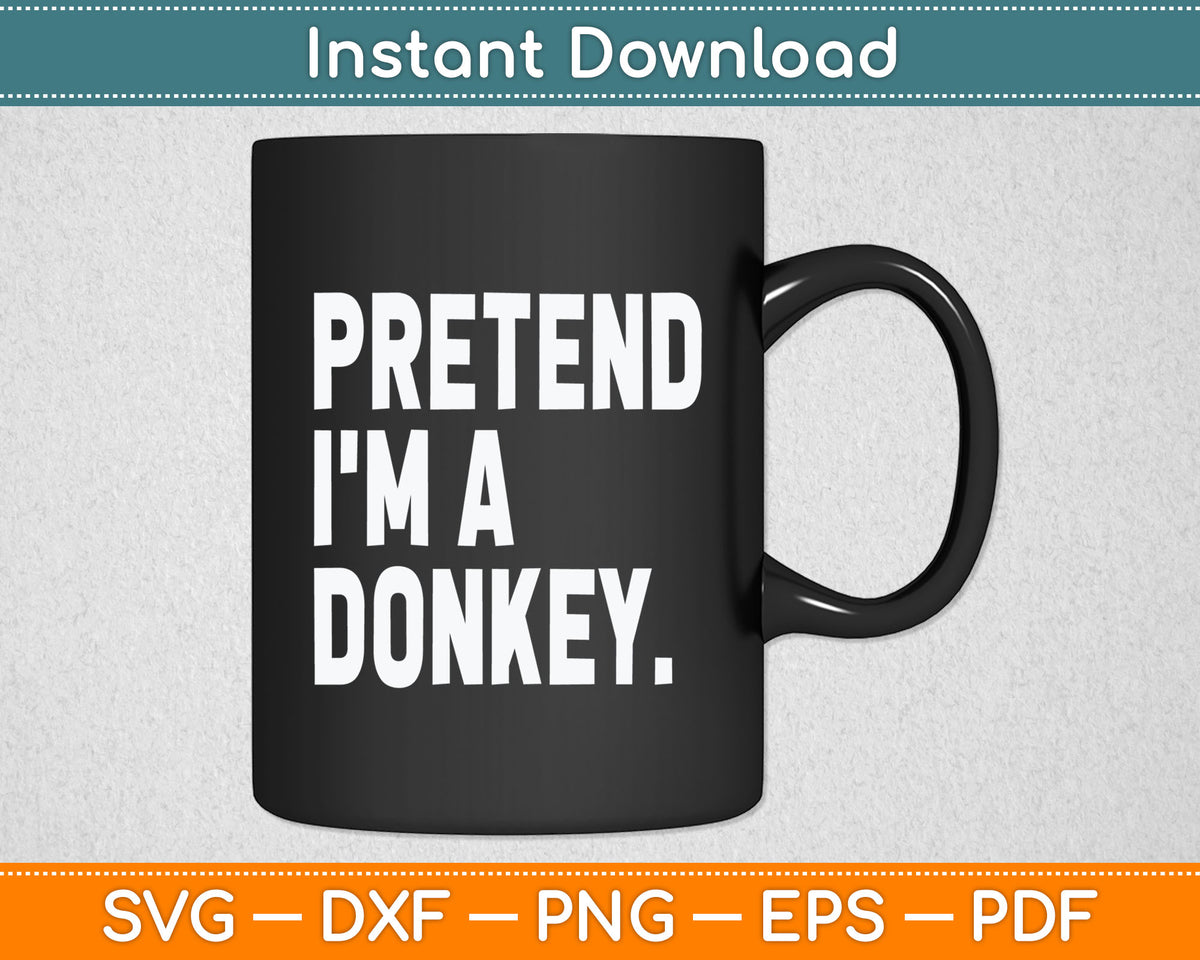 Pretend I'm A Donkey Funny Halloween Party Costume Svg Digital Cutting File