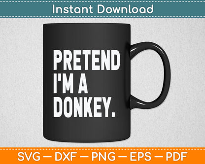 Pretend I'm A Donkey Funny Halloween Party Costume Svg Digital Cutting File