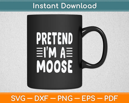 Pretend I'm A Moose Svg Digital Cutting File