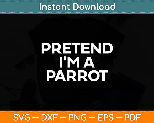 Pretend I'm A Parrot Svg Digital Cutting File