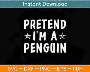 Pretend I'm A Penguin Costume Halloween Svg Digital Cutting File