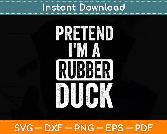 Pretend I'm A Rubber Duck Halloween Costume Funny Svg Png Dxf Digital Cutting File