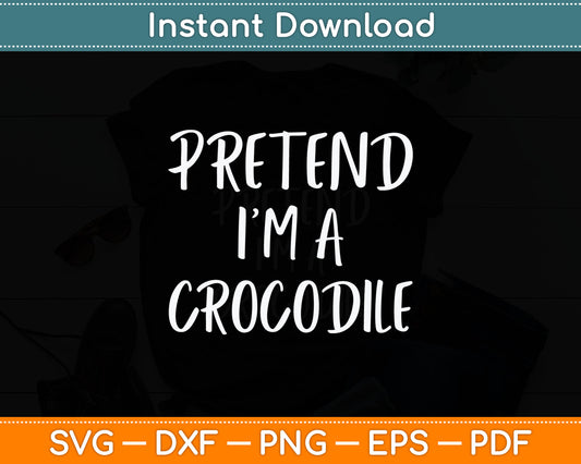 Pretend I'm A Crocodile Svg Digital Cutting File