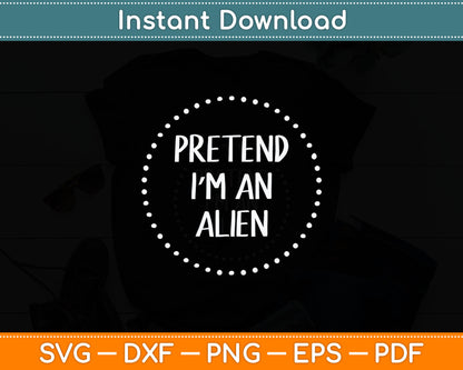 Pretend I'm an Alien Halloween Costume Svg Digital Cutting File