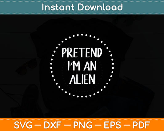 Pretend I'm an Alien Halloween Costume Svg Digital Cutting File
