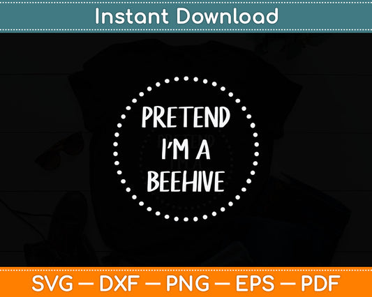 Pretend I'm a Beehive Halloween Costume Svg Digital Cutting File
