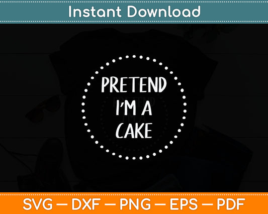 Pretend Im a Cake Halloween Costume Svg Digital Cutting File