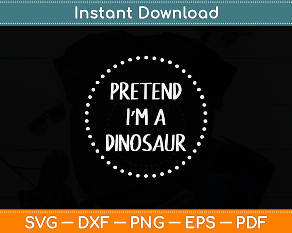 Pretend I'm a Dinosaur Halloween Costume Svg Digital Cutting File