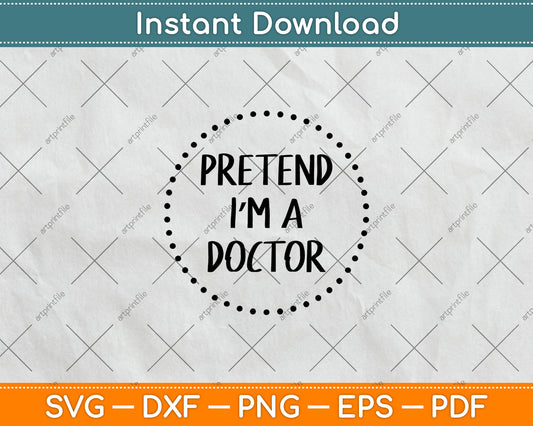Pretend I'm a Doctor Halloween Costume Svg Digital Cutting File