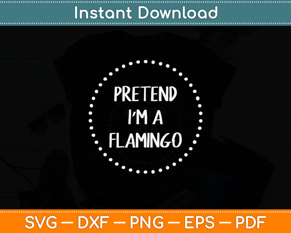 Pretend I'm a Flamingo Halloween Costume Svg Digital Cutting File