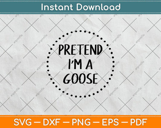 Pretend I'm a Goose Halloween Costume Svg Digital Cutting File