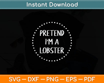 Pretend I'm a Lobster Halloween Costume Svg Digital Cutting File