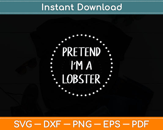 Pretend I'm a Lobster Halloween Costume Svg Digital Cutting File