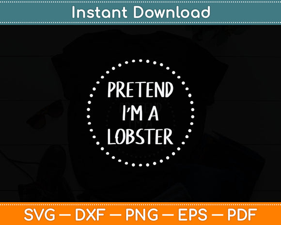 Pretend I'm a Lobster Halloween Costume Svg Digital Cutting File