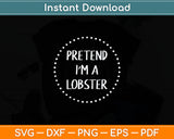 Pretend I'm a Lobster Halloween Costume Svg Digital Cutting File