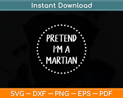 Pretend I'm a Martian Halloween Costume Svg Digital Cutting File
