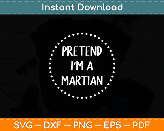 Pretend I'm a Martian Halloween Costume Svg Digital Cutting File