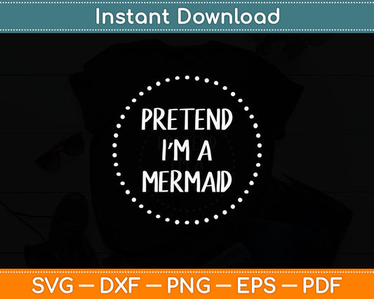 Pretend I'm a Mermaid Halloween Costume Svg Digital Cutting File