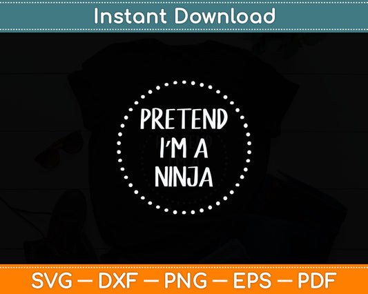 Pretend I'm a Ninja Halloween Costume Svg Digital Cutting File