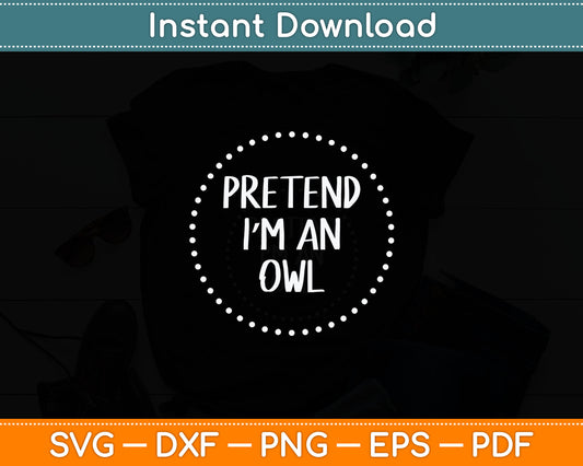 Pretend I'm an Owl Halloween Costume Svg Digital Cutting File