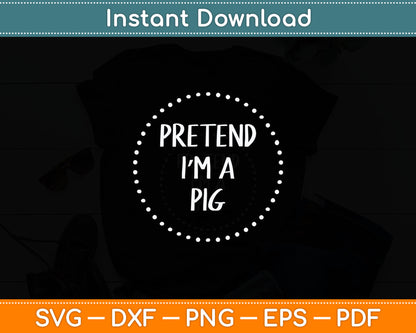 Pretend Im a Pig Halloween Costume Svg Digital Cutting File