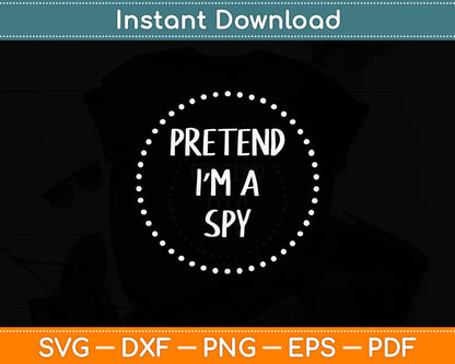Pretend I'm a Spy Halloween Costume Svg Digital Cutting File