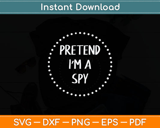 Pretend I'm a Spy Halloween Costume Svg Digital Cutting File
