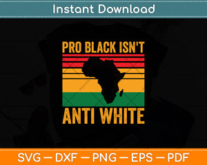 Pro Black Isn't Anti White African American History Svg Digital Cutting File