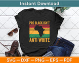 Pro Black Isn't Anti White African American History Svg Digital Cutting File