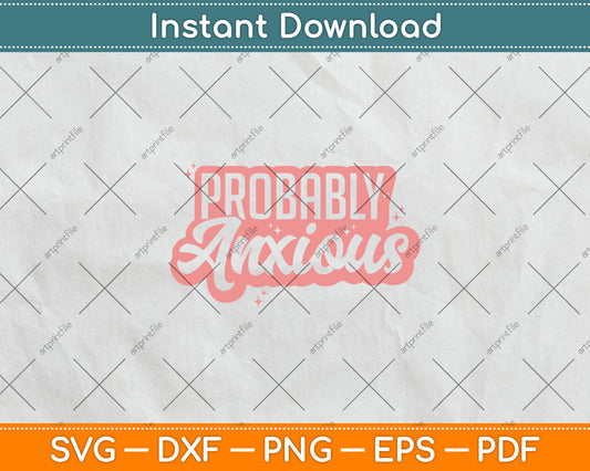 Probably Anxious Anxiety Svg Digital Cutting File