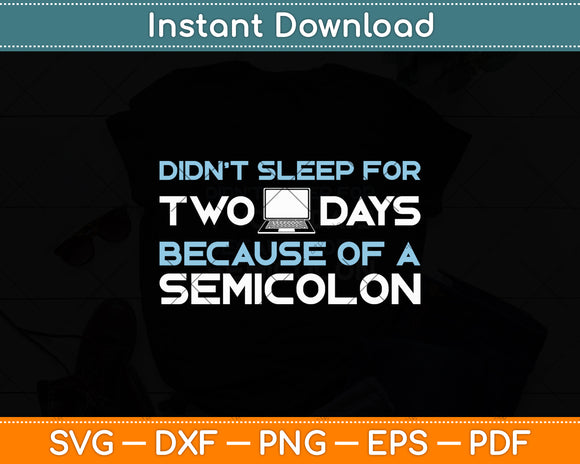 Didn't Sleep For Two Days Because Of A Semicolon Programmer Coding Svg Cutting File