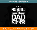 Promoted To Dad 2025 Fathers Day Svg Digital Cutting File