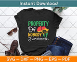 Property Of Nobody Juneteenth Freedom Melanin Svg Digital Cutting File