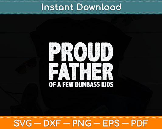 Proud Father Of A Few Dumbass Kids Funny Fathers Day Svg Digital Cutting File