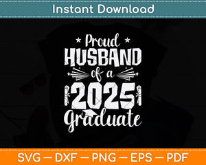 Proud Husband Of A 2025 Graduate Class Of 2025 Senior 2025 Svg Digital Cutting File