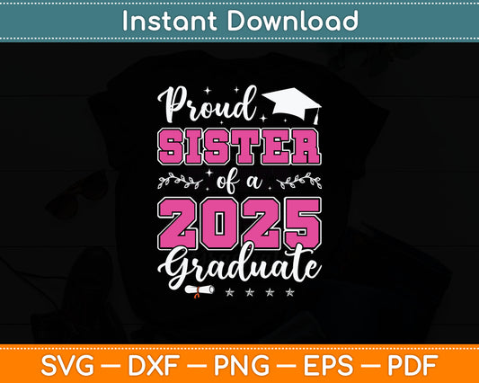 Proud Sister Of A Class Of 2025 Graduate For Graduation Svg Digital Cutting File