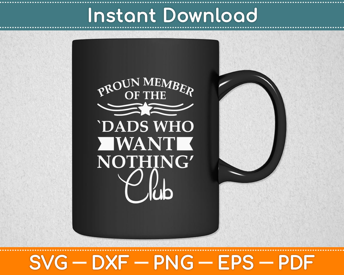Proud Member Of The Dads Want Nothing Club Svg Digital Cutting File