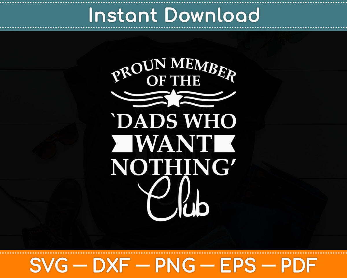 Proud Member Of The Dads Want Nothing Club Svg Digital Cutting File