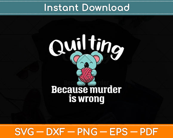 Quilting Because Murder Is Wrong - Sewing Quilter Svg Digital Cutting File