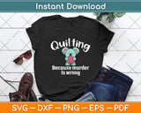 Quilting Because Murder Is Wrong - Sewing Quilter Svg Digital Cutting File