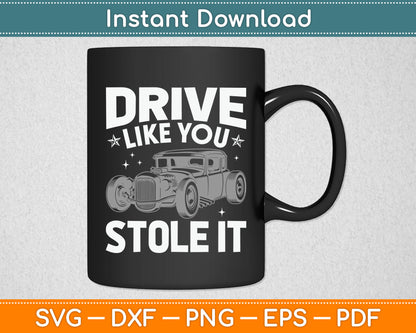 Rat Rod Drive Like You Stole It Vintage Hot Rod Car SVG Digital Cutting File