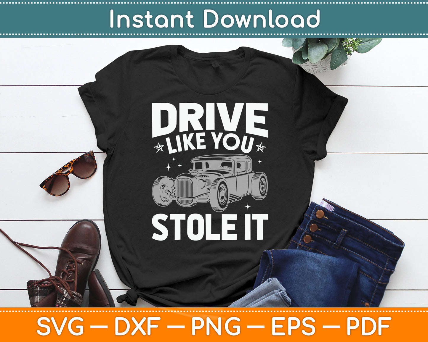 Rat Rod Drive Like You Stole It Vintage Hot Rod Car SVG Digital Cutting File