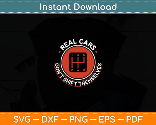 Real Cars Don't Shift Themselves - Manual Transmission Svg Digital Cutting File