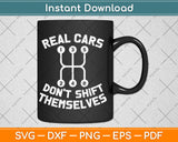 Real Cars Don't Shift Themselves Mechanic Auto Racing Svg Design Digital Cutting File