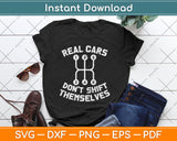 Real Cars Don't Shift Themselves Mechanic Auto Racing Svg Design Digital Cutting File