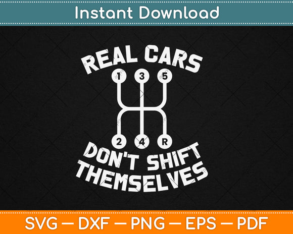 Real Cars Don't Shift Themselves Mechanic Auto Racing Svg Design Digital Cutting File